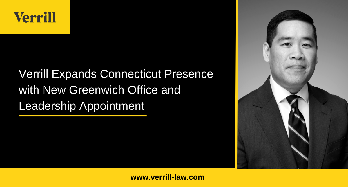 Verrill Expands Connecticut Presence with New Greenwich Office and Leadership Appointment